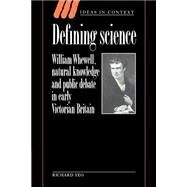 Defining Science: William Whewell, Natural Knowledge and Public Debate in Early Victorian Britain by Richard Yeo, 9780521541169