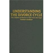 Understanding the Divorce Cycle: The Children of Divorce in their Own Marriages by Nicholas H. Wolfinger, 9780521851169