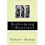 Redeeming the Routines by Banks, Robert J.; Dyrness, William, 9780801021169