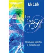 The Deep Self Consciousness Exploration in the Isolation Tank by Lilly, John Cunningham, 9780895561169