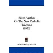Sister Agath : Or the New Catholic Teaching (1876) by Pinnock, William Henry, 9781104341169
