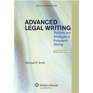 Advanced Legal Writing Theories and Strategies in Persuasive Writing, Third Edition by Smith, Michael R., 9781454811169