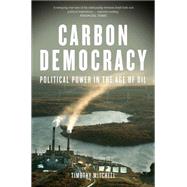 Carbon Democracy Political Power in the Age of Oil by Mitchell, Timothy, 9781781681169