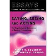Saying, Seeing and Acting: The Psychological Semantics of Spatial Prepositions by Coventry,Kenny R., 9781841691169
