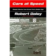 Cars at Speed: Classic Stories from Grand Prix's Golden Age by Daley, Robert, 9780760331170