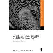 Architectural Colossi and the Human Body: Buildings and Metaphors by Politakis; Charalampos, 9781138201170