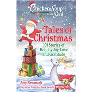 Chicken Soup for the Soul: Tales of Christmas 101 Stories of Holiday Joy, Love and Gratitude by Newmark, Amy, 9781611591170