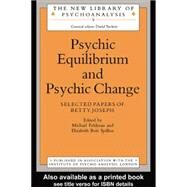 Psychic Equilibrium and Psychic Change: Selected Papers of Betty Joseph by Spillius,Elizabeth Bott, 9780415041171