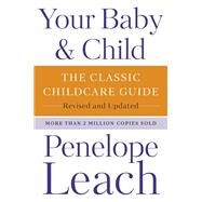 Your Baby & Child The Classic Childcare Guide, Revised and Updated by Leach, Penelope, 9780593321171