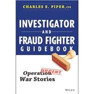 Investigator and Fraud Fighter Guidebook Operation War Stories by Piper, Charles E., 9781118871171