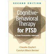 Cognitive-Behavioral Therapy for PTSD A Case Formulation Approach by Zayfert, Claudia; Becker, Carolyn Black, 9781462541171