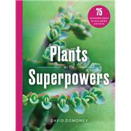 Plants with Superpowers 75 Remarkable Plants for your Garden and Home by Domoney, David, 9781836001171