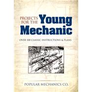 Projects for the Young Mechanic Over 250 Classic Instructions & Plans by Popular Mechanics Co., 9780486491172