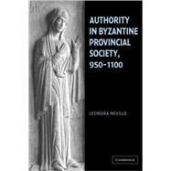 Authority in Byzantine Provincial Society, 950–1100 by Leonora Neville, 9780521101172