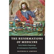 The Reformations of Medicine: Early Modern Beginnings and Contemporary Possibilities by Ekaterina N. Lomperis, 9781506491172