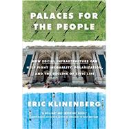 Palaces for the People How Social Infrastructure Can Help Fight Inequality, Polarization, and the  Decline of Civic Life by Klinenberg, Eric, 9781524761172