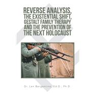 Reverse Analysis, the Existential Shift, Gestalt Family Therapy and the Prevention of the Next Holocaust by Bergantino, Len, Ph.d., 9781796021172