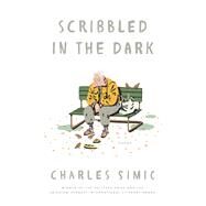 Scribbled in the Dark by Simic, Charles, 9780062661173
