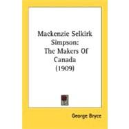 MacKenzie Selkirk Simpson : The Makers of Canada (1909) by Bryce, George, 9780548781173