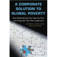 A Corporate Solution to Global Poverty by Lodge, George; Wilson, Craig, 9780691171173