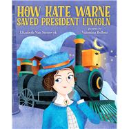 How Kate Warne Saved President Lincoln The Story Behind the Nation's First Woman Detective by Van Steenwyk, Elizabeth; Belloni, Valentina, 9780807541173