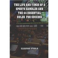 The Life and Times of a Sports Gambler And the 44 Essential Rules for Success by Steele, Cleavon, 9798350941173