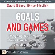 Goals and Games: Designing Your Employees' Goals Like Game Designers Design Video Games by Edery, David; Mollick, Ethan, 9780137061174