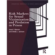 Risk Markers for Sexual Victimization and Predation in Prison by Janet I. Warren; Shelly L. Jackson, 9780203081174