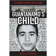 Guantanamo's Child : The Untold Story of Omar Khadr by Shephard, Michelle, 9780470841174