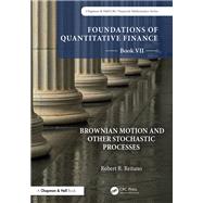 Foundations of Quantitative Finance, Book VII: Brownian Motion and Other Stochastic Processes by Robert R. Reitano, 9781032231174