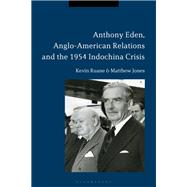 Anthony Eden, Anglo-american Relations and the 1954 Indochina Crisis by Ruane, Kevin; Jones, Matthew, 9781350021174