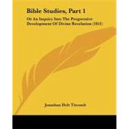 Bible Studies, Part : Or an Inquiry into the Progressive Development of Divine Revelation (1851) by Titcomb, Jonathan Holt, 9781437481174