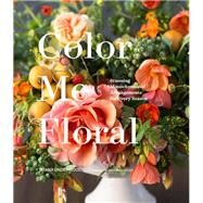 Color Me Floral: Techniques for Creating Stunning Monochromatic Arrangements for Every Season (Flower Arranging Books, Flower Color Guide, Floral Designs Books, Coffee Table Books) by Underwood, Kiana; Underwood, Nathan, 9781452161174