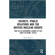 Secrecy, Public Relations and the British Nuclear Debate by Salisbury, Daniel, 9780367351175