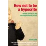 How Not to be a Hypocrite: School Choice for the Morally Perplexed Parent by Swift,Adam, 9780415311175