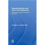 Researching Sex and Lies in the Classroom: Allegations of Sexual Misconduct in Schools by Sikes; Pat, 9780415481175
