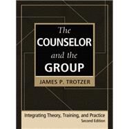 The Counselor and the Group, fourth edition: Integrating Theory, Training, and Practice by Trotzer,James P., 9780415861175