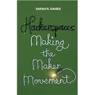 Hackerspaces Making the Maker Movement by Davies, Sarah R., 9781509501175