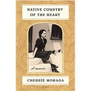 Native Country of the Heart by Moraga, Cherrie, 9781250251176