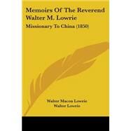 Memoirs of the Reverend Walter M Lowrie : Missionary to China (1850) by Lowrie, Walter Macon, 9781437151176