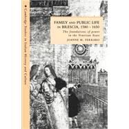 Family and Public Life in Brescia, 1580–1650: The Foundations of Power in the Venetian State by Joanne M. Ferraro, 9780521531177