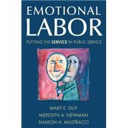 Emotional Labor: Putting the Service in Public Service: Putting the Service in Public Service by Guy,Mary E., 9780765621177