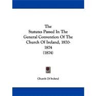The Statutes Passed in the General Convention of the Church of Ireland, 1870-1874 by Church of Ireland, 9781104331177