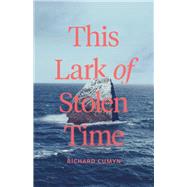 This Lark of Stolen Time A Novel by Cumyn, Richard, 9781773371177