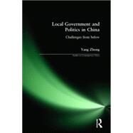 Local Government and Politics in China: Challenges from below: Challenges from below by Zhong,Yang, 9780765611178