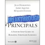 Breakthrough Principals A Step-by-Step Guide to Building Stronger Schools by Desravines, Jean; Aquino, Jaime; Fenton, Benjamin, 9781118801178