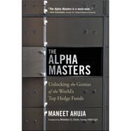The Alpha Masters Unlocking the Genius of the World's Top Hedge Funds by Ahuja, Maneet; El-Erian, Mohamed; Scholes, Myron, 9781118971178