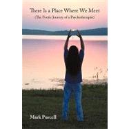 There Is a Place Where We Meet : (the Poetic Journey of a Psychotherapist) by Purcell, Mark, 9781440171178