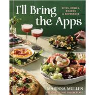 I'll Bring the Apps Bites, Bowls, Boards & Beverages by Mullen, Marissa, 9781454961178