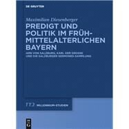 Predigt Und Politik Im Frhmittelalterlichen Bayern by Diesenberger, Maximilian, 9783110441178
